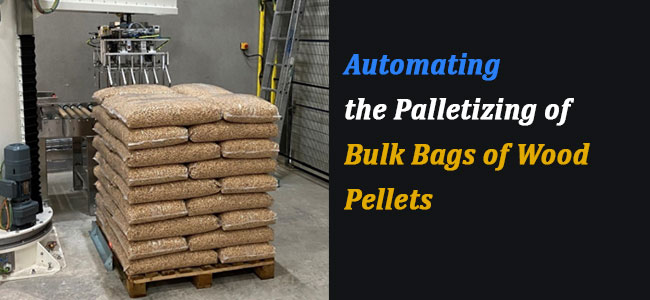 Automating the Palletizing of Bulk Bags of Wood Pellets